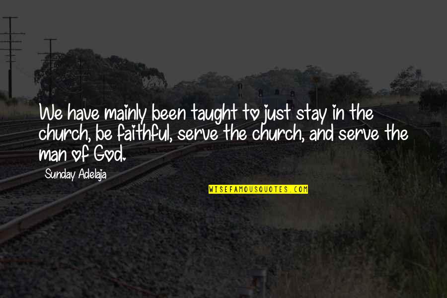 Stay With God Quotes By Sunday Adelaja: We have mainly been taught to just stay Stay With God Quotes By Sunday Adelaja: We have mainly been taught to just stay