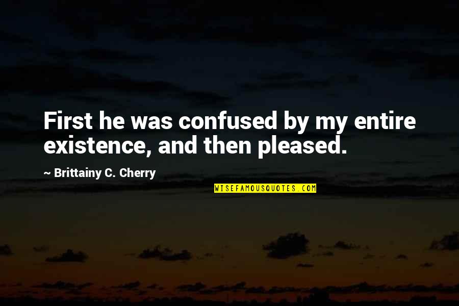 Stay With Me Forever Quotes By Brittainy C. Cherry: First he was confused by my entire existence,