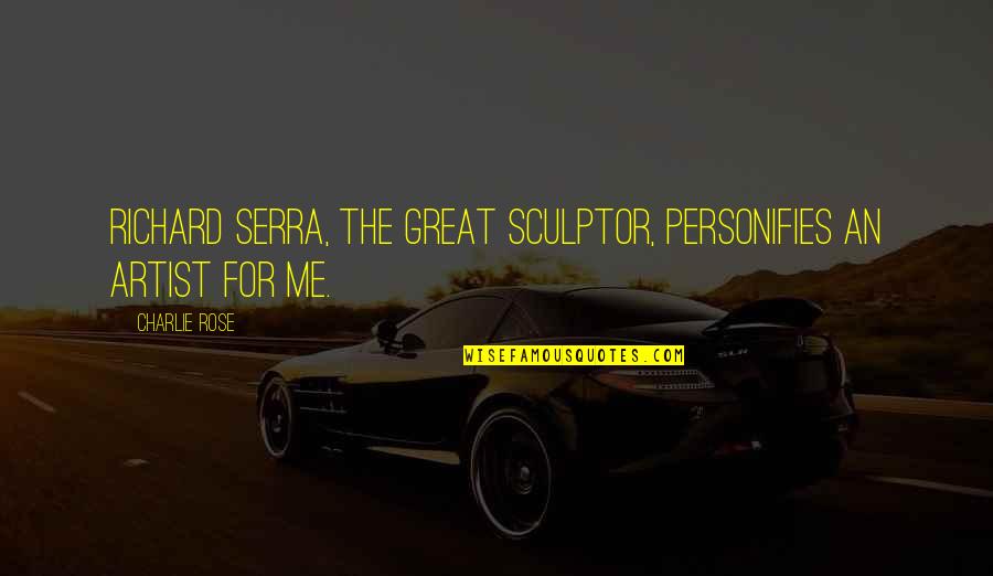Stay With Me Forever Quotes By Charlie Rose: Richard Serra, the great sculptor, personifies an artist