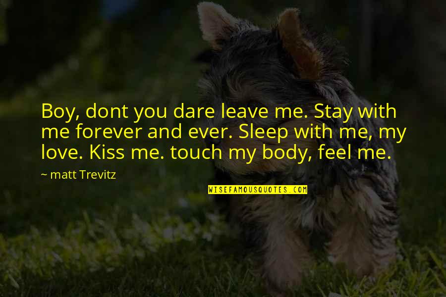 Stay With Me Forever Quotes By Matt Trevitz: Boy, dont you dare leave me. Stay with