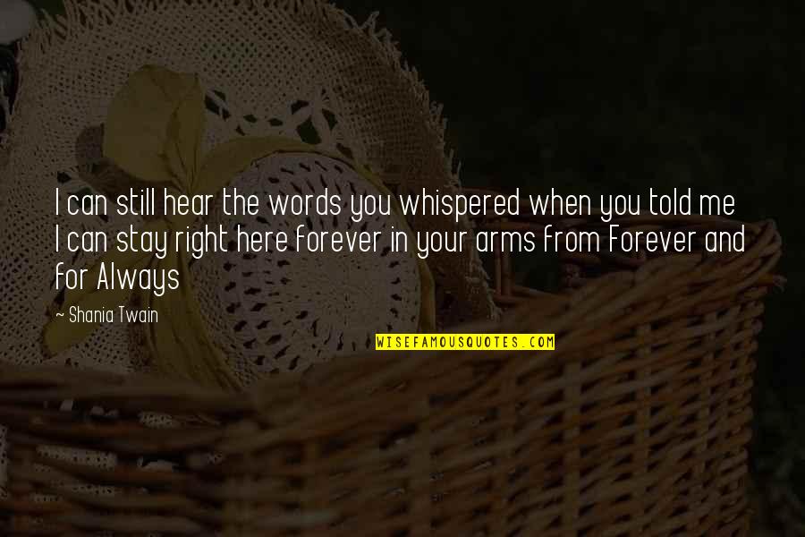Stay With Me Forever Quotes By Shania Twain: I can still hear the words you whispered