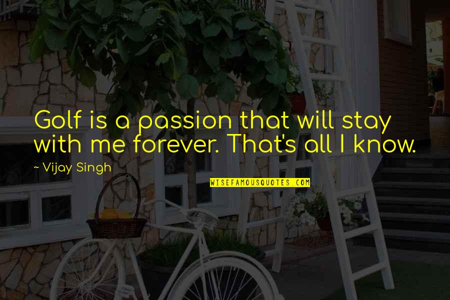 Stay With Me Forever Quotes By Vijay Singh: Golf is a passion that will stay with