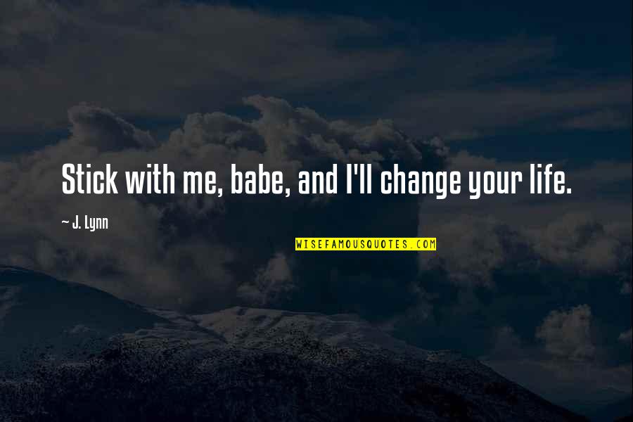 Stay With Me J Lynn Quotes By J. Lynn: Stick with me, babe, and I'll change your