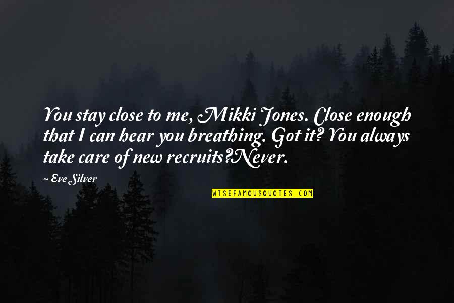 Stay With Me Love Quotes By Eve Silver: You stay close to me, Mikki Jones. Close