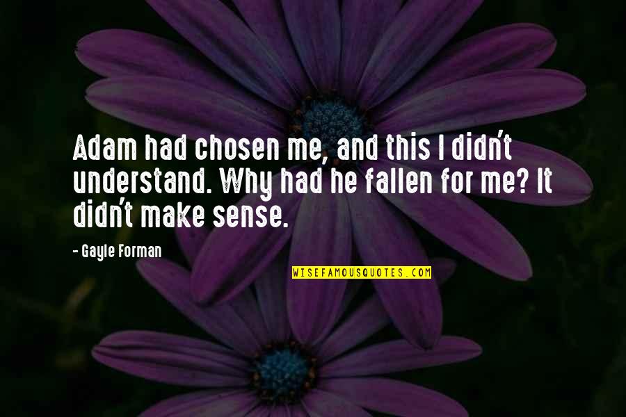 Stay With Me Love Quotes By Gayle Forman: Adam had chosen me, and this I didn't