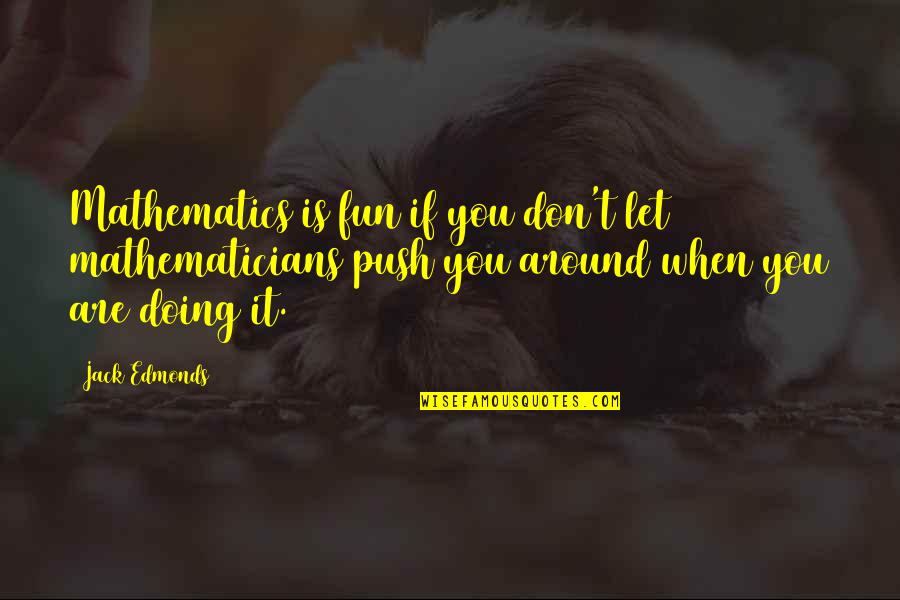 Stay With Me Picture Quotes By Jack Edmonds: Mathematics is fun if you don't let mathematicians Stay With Me Picture Quotes By Jack Edmonds: Mathematics is fun if you don't let mathematicians