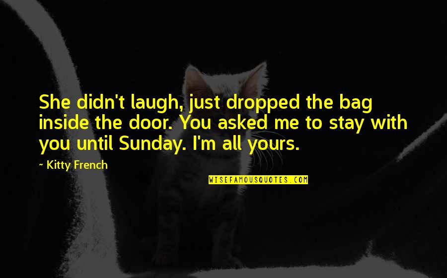Stay With Me Quotes By Kitty French: She didn't laugh, just dropped the bag inside