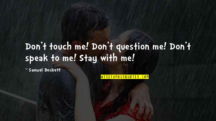 Stay With Me Quotes By Samuel Beckett: Don't touch me! Don't question me! Don't speak