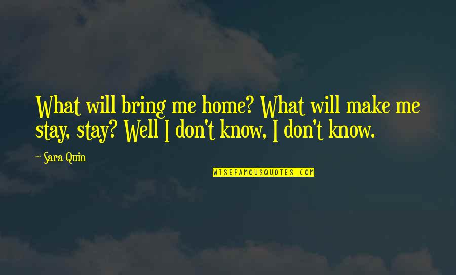 Stay With Me Tonight Quotes By Sara Quin: What will bring me home? What will make