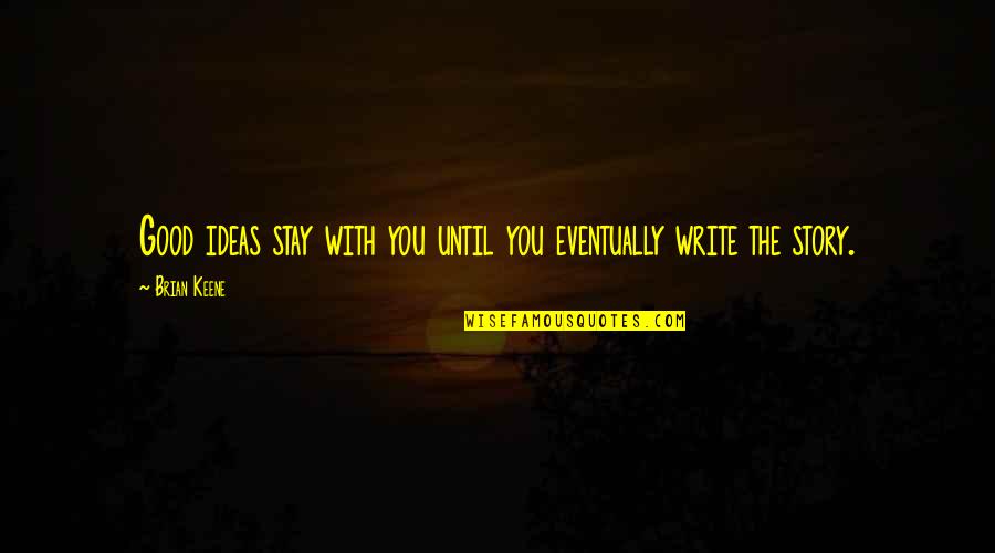 Stay With Quotes By Brian Keene: Good ideas stay with you until you eventually