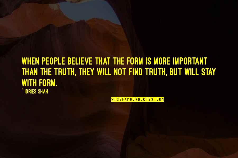 Stay With Quotes By Idries Shah: When people believe that the form is more Stay With Quotes By Idries Shah: When people believe that the form is more