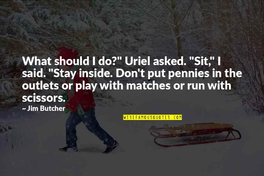 Stay With Quotes By Jim Butcher: What should I do?" Uriel asked. "Sit," I Stay With Quotes By Jim Butcher: What should I do?" Uriel asked. "Sit," I