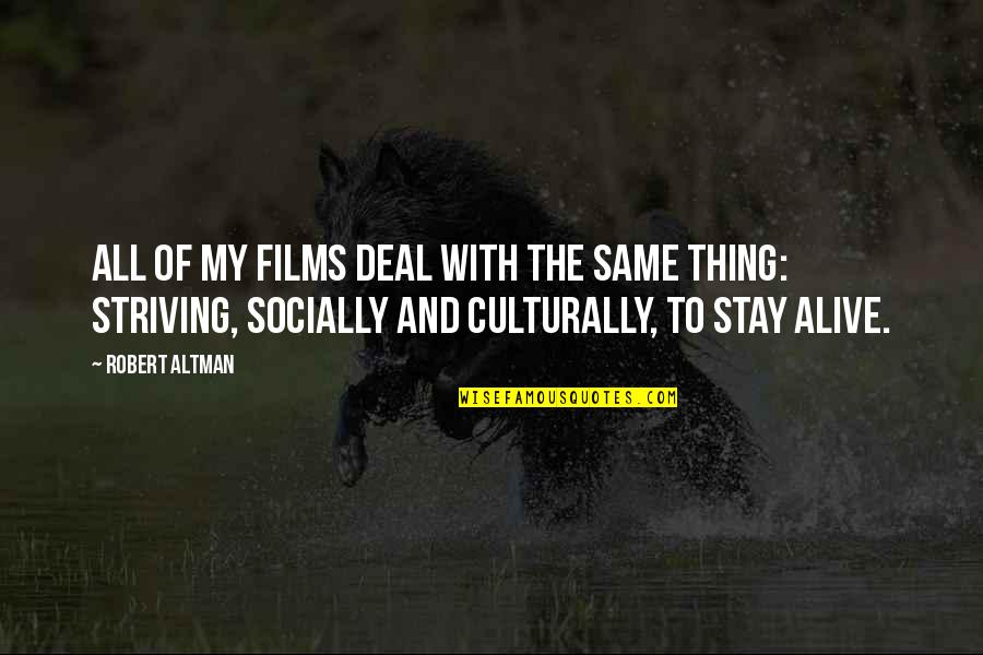 Stay With Quotes By Robert Altman: All of my films deal with the same Stay With Quotes By Robert Altman: All of my films deal with the same