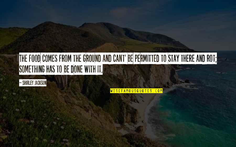 Stay With Quotes By Shirley Jackson: The food comes from the ground and cant' Stay With Quotes By Shirley Jackson: The food comes from the ground and cant'