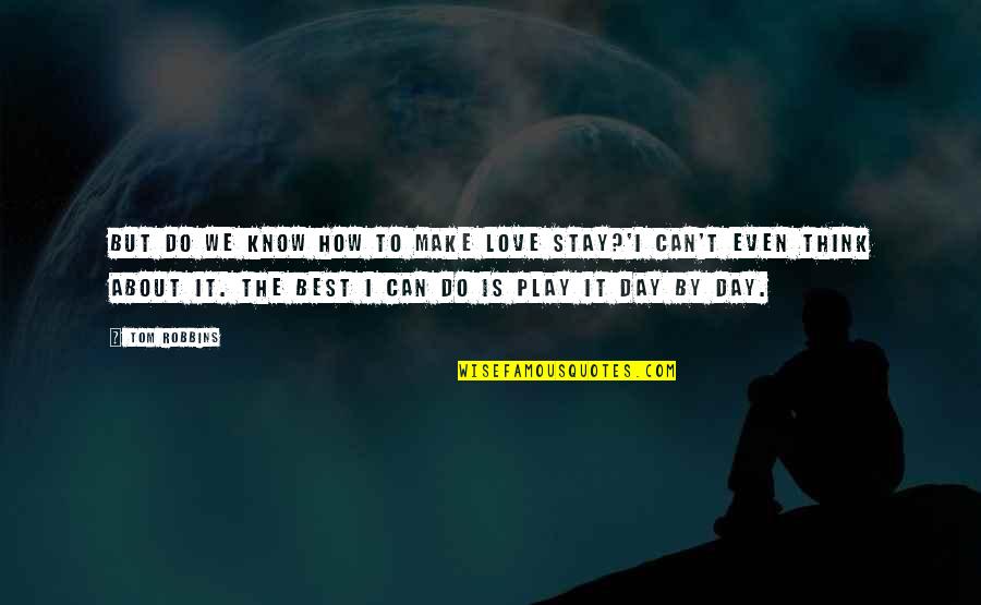 Stay With Your Love Quotes By Tom Robbins: But do we know how to make love