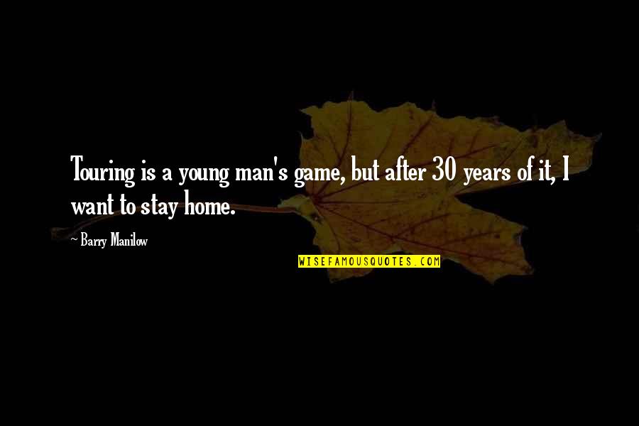 Stay Young Quotes By Barry Manilow: Touring is a young man's game, but after