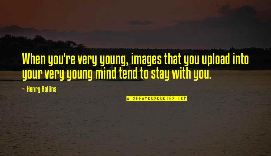 Stay Young Quotes By Henry Rollins: When you're very young, images that you upload