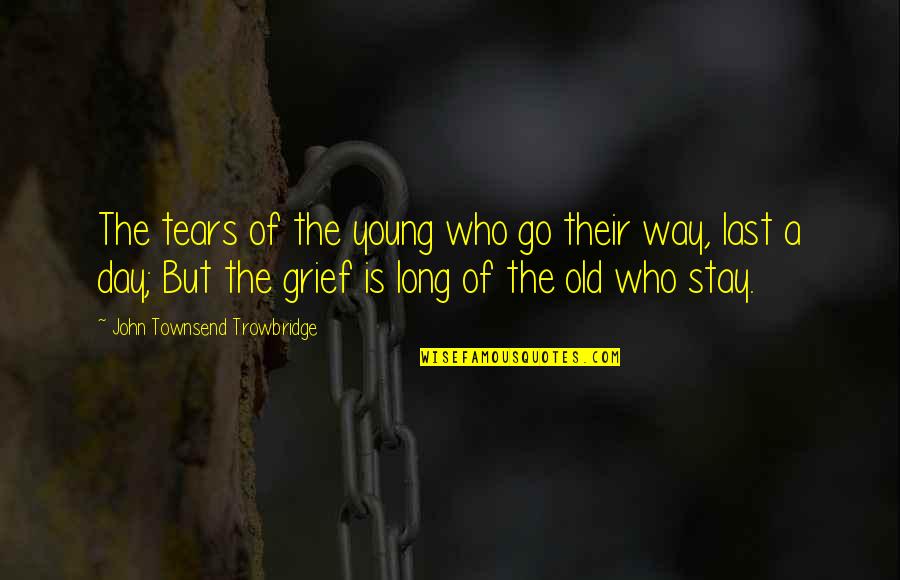 Stay Young Quotes By John Townsend Trowbridge: The tears of the young who go their