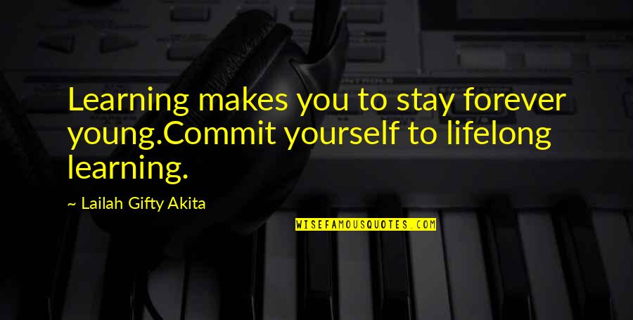 Stay Young Quotes By Lailah Gifty Akita: Learning makes you to stay forever young.Commit yourself