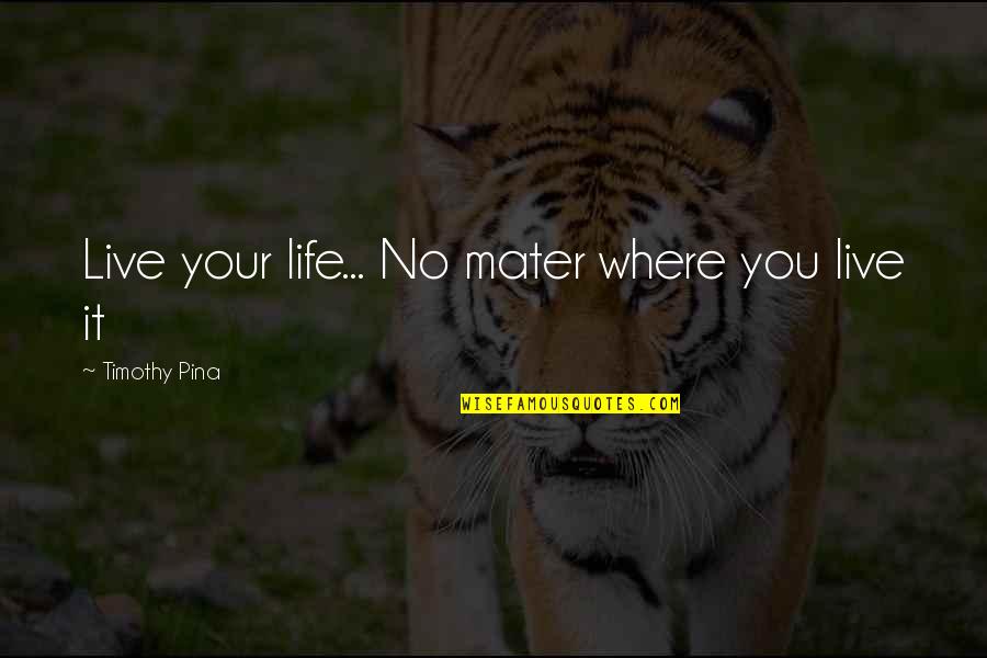Stay Young Spirit Quotes By Timothy Pina: Live your life... No mater where you live