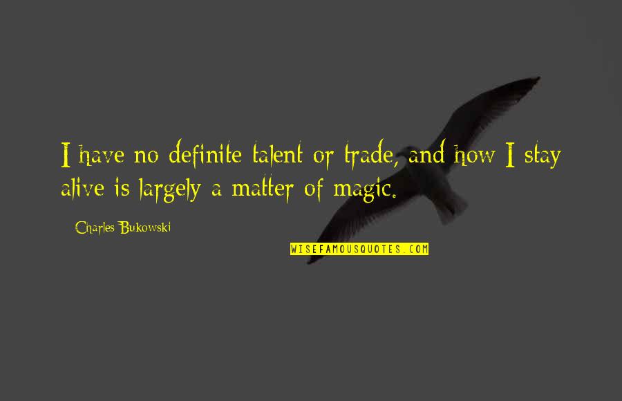 Stay Your Magic Quotes By Charles Bukowski: I have no definite talent or trade, and