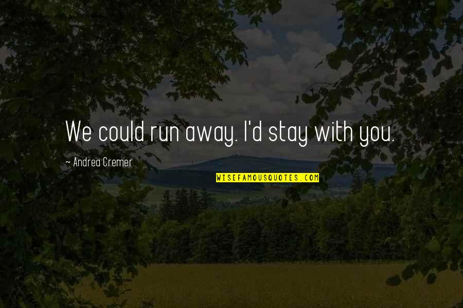 Stay'd Quotes By Andrea Cremer: We could run away. I'd stay with you.