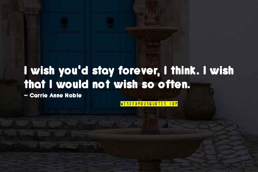 Stay'd Quotes By Carrie Anne Noble: I wish you'd stay forever, I think. I