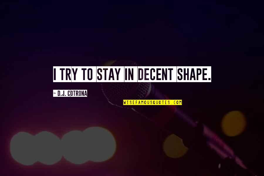 Stay'd Quotes By D.J. Cotrona: I try to stay in decent shape.