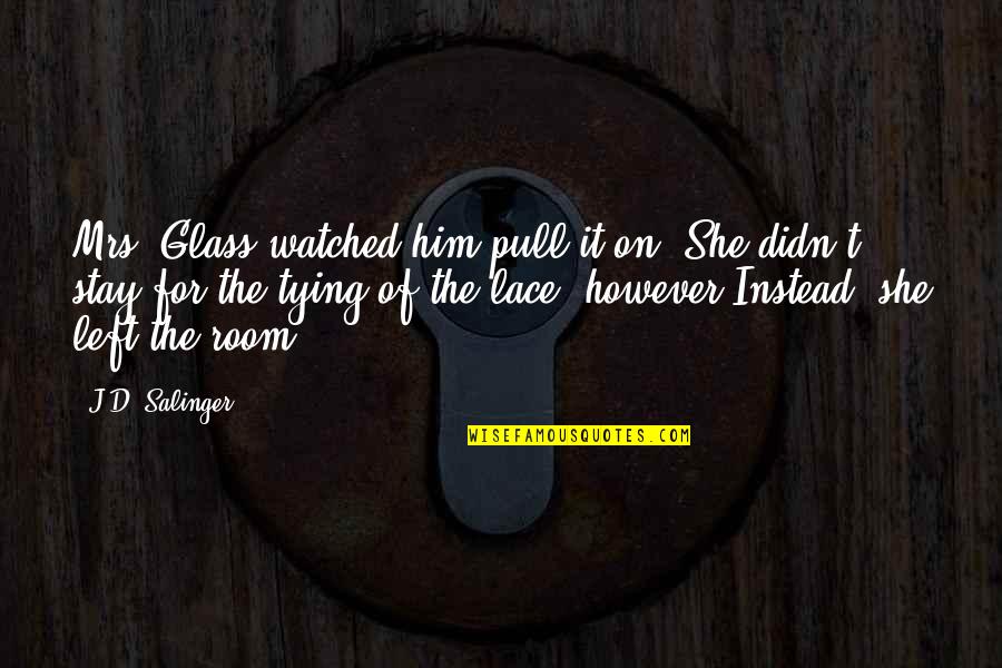 Stay'd Quotes By J.D. Salinger: Mrs. Glass watched him pull it on. She