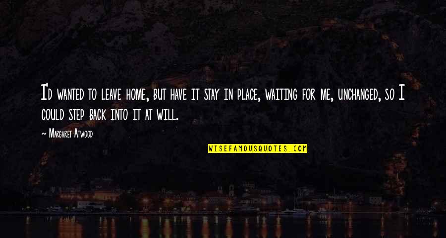 Stay'd Quotes By Margaret Atwood: I'd wanted to leave home, but have it