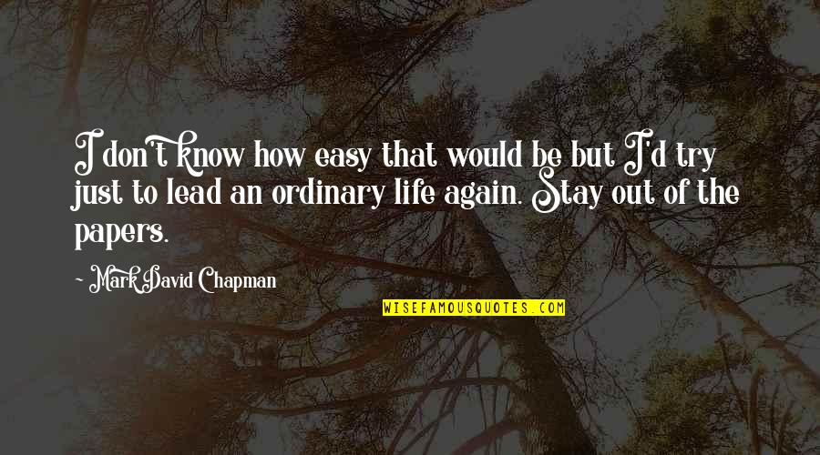 Stay'd Quotes By Mark David Chapman: I don't know how easy that would be