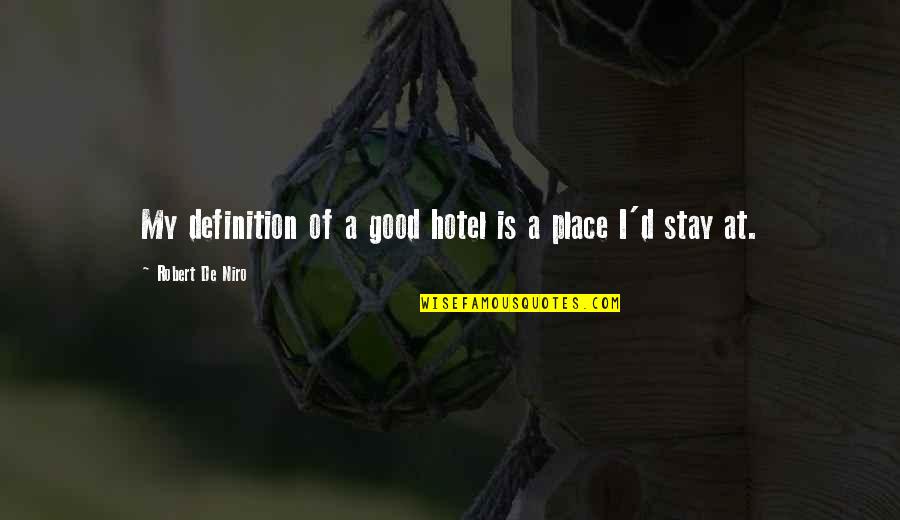 Stay'd Quotes By Robert De Niro: My definition of a good hotel is a