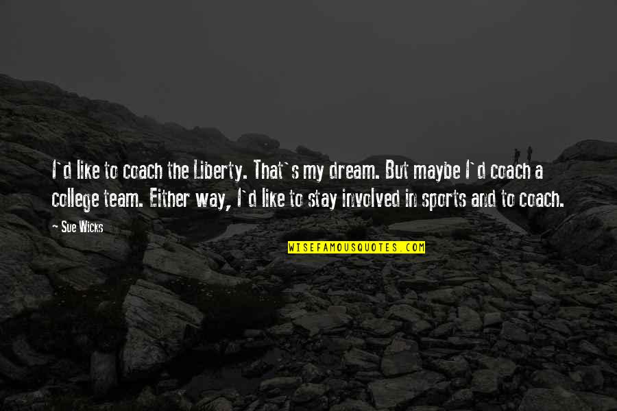 Stay'd Quotes By Sue Wicks: I'd like to coach the Liberty. That's my