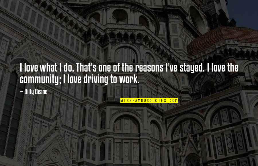Stayed Quotes By Billy Beane: I love what I do. That's one of