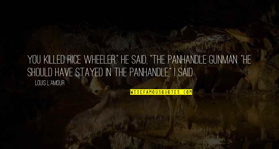 Stayed Quotes By Louis L'Amour: You killed Rice Wheeler," he said, "the Panhandle