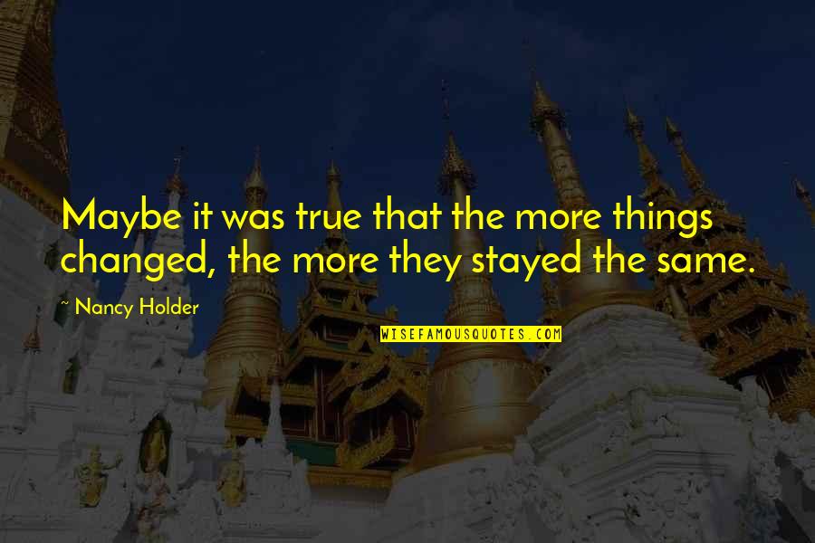 Stayed Quotes By Nancy Holder: Maybe it was true that the more things