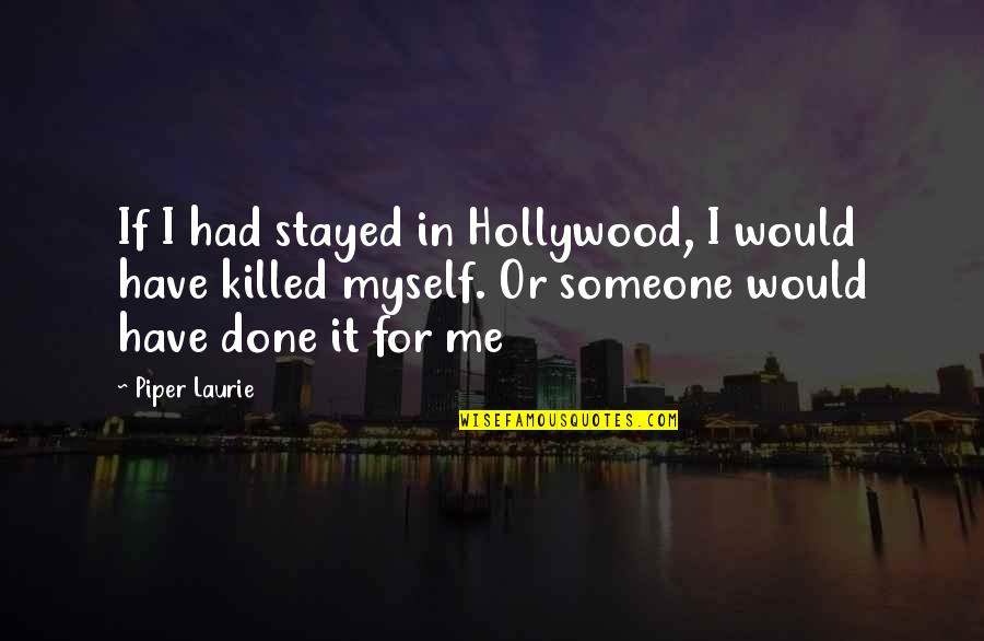 Stayed Quotes By Piper Laurie: If I had stayed in Hollywood, I would
