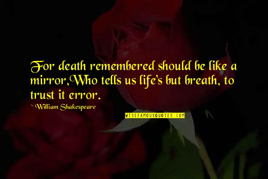 Stayed The Execution Quotes By William Shakespeare: For death remembered should be like a mirror,Who Stayed The Execution Quotes By William Shakespeare: For death remembered should be like a mirror,Who