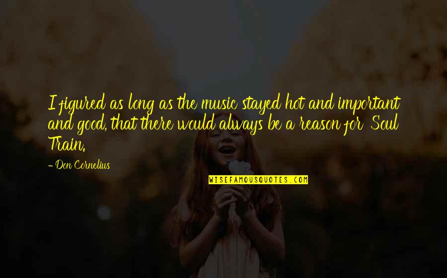Stayed There Quotes By Don Cornelius: I figured as long as the music stayed Stayed There Quotes By Don Cornelius: I figured as long as the music stayed