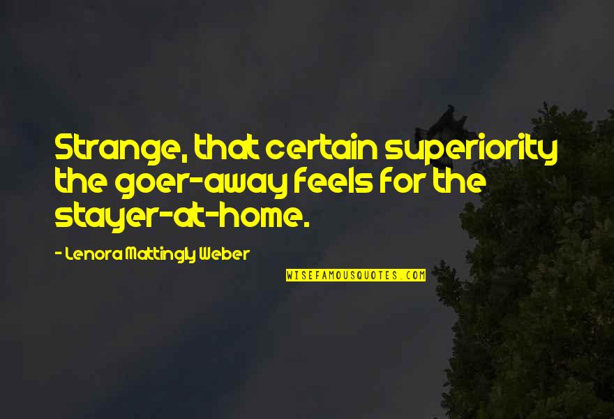 Stayer Quotes By Lenora Mattingly Weber: Strange, that certain superiority the goer-away feels for