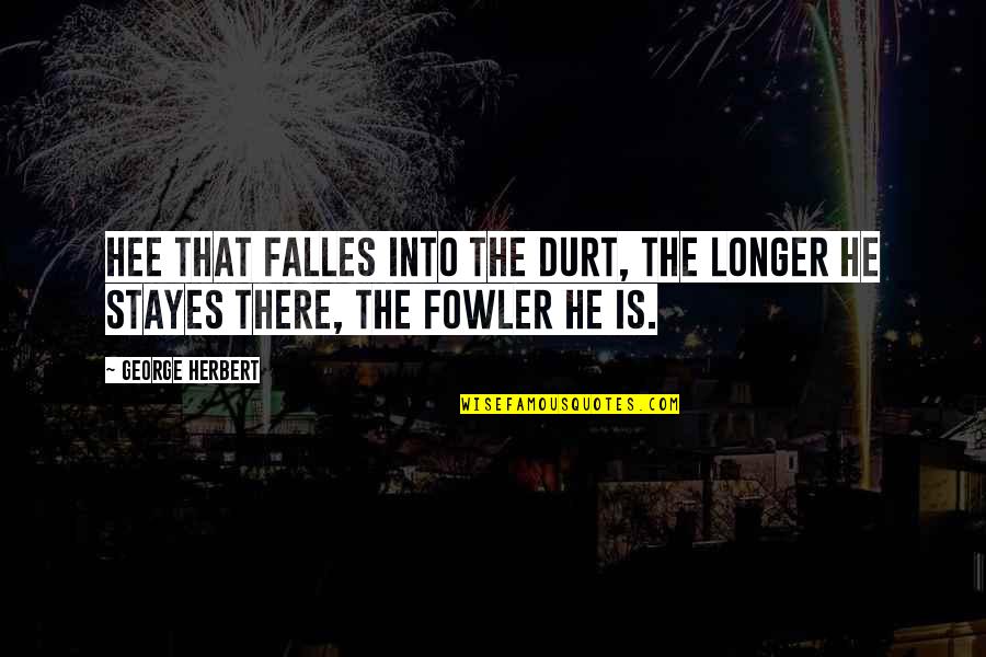 Stayes Quotes By George Herbert: Hee that falles into the durt, the longer