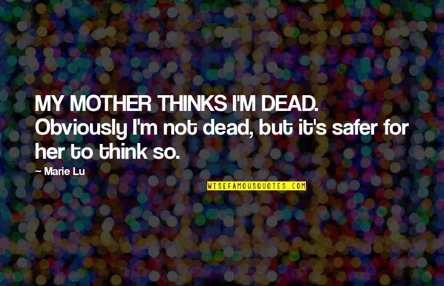 Stayest Quotes By Marie Lu: MY MOTHER THINKS I'M DEAD. Obviously I'm not