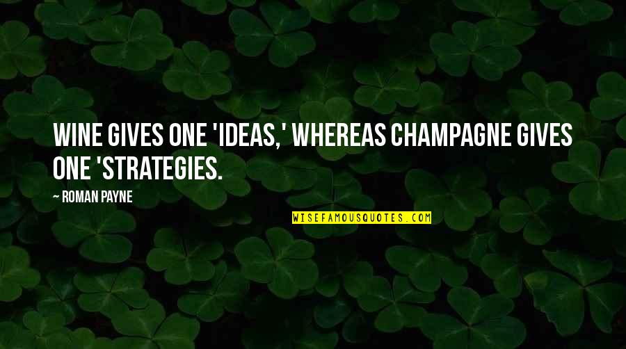 Stayin Quotes By Roman Payne: Wine gives one 'ideas,' whereas champagne gives one