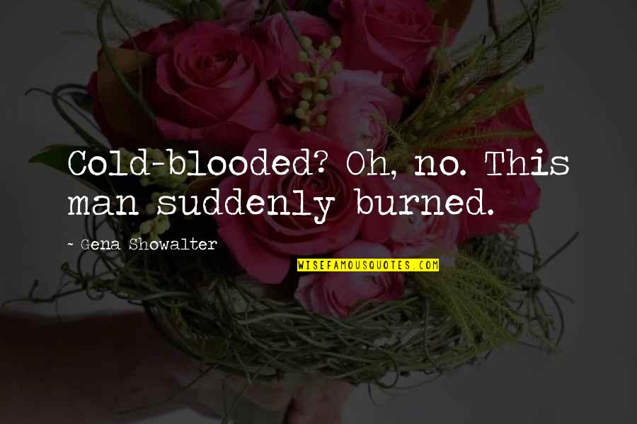Staying Active Quotes By Gena Showalter: Cold-blooded? Oh, no. This man suddenly burned. Staying Active Quotes By Gena Showalter: Cold-blooded? Oh, no. This man suddenly burned.