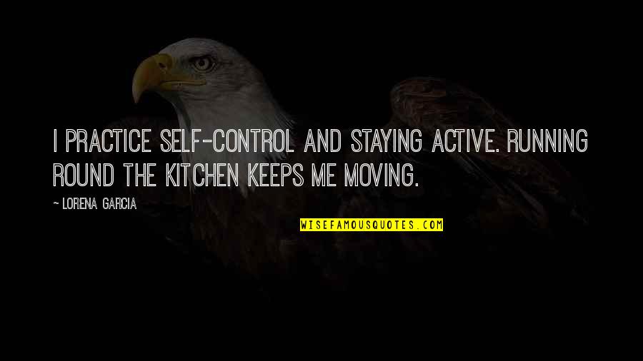 Staying Active Quotes By Lorena Garcia: I practice self-control and staying active. Running round