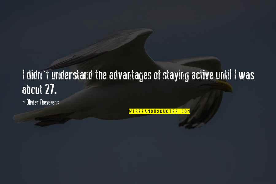 Staying Active Quotes By Olivier Theyskens: I didn't understand the advantages of staying active Staying Active Quotes By Olivier Theyskens: I didn't understand the advantages of staying active