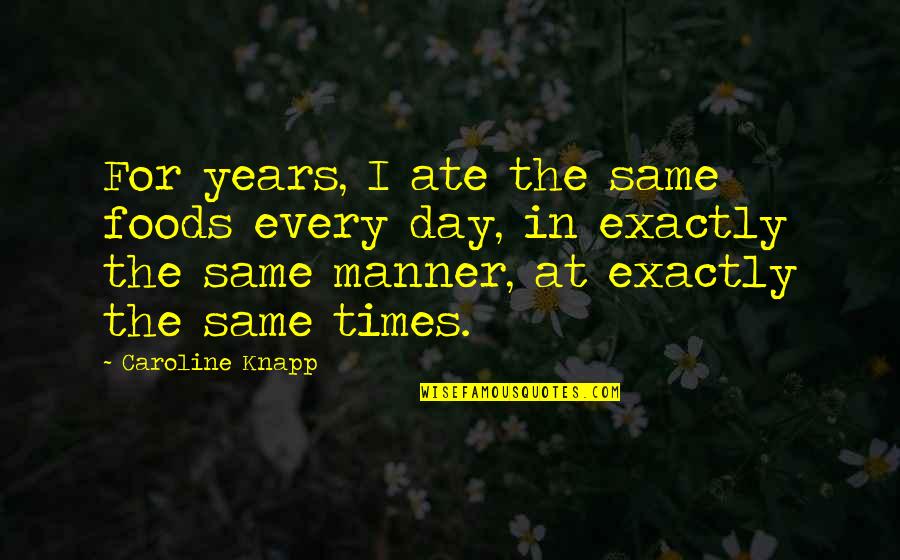 Staying Ahead Of The Game Quotes By Caroline Knapp: For years, I ate the same foods every