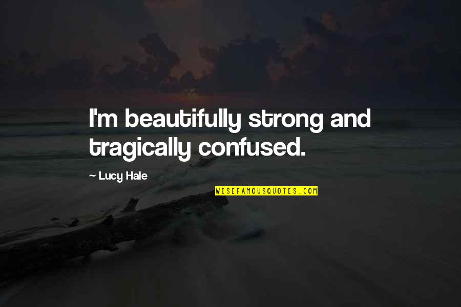 Staying Ahead Of The Game Quotes By Lucy Hale: I'm beautifully strong and tragically confused.