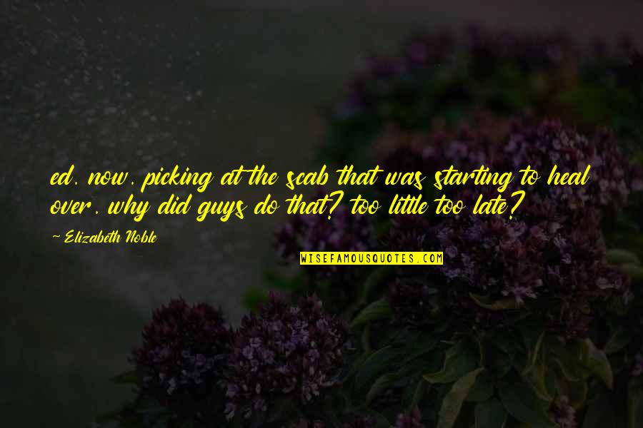 Staying Ahead Quotes By Elizabeth Noble: ed. now. picking at the scab that was Staying Ahead Quotes By Elizabeth Noble: ed. now. picking at the scab that was