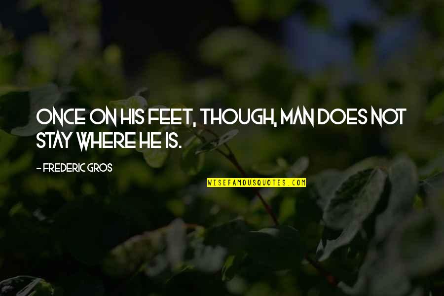 Staying Ahead Quotes By Frederic Gros: Once on his feet, though, man does not Staying Ahead Quotes By Frederic Gros: Once on his feet, though, man does not